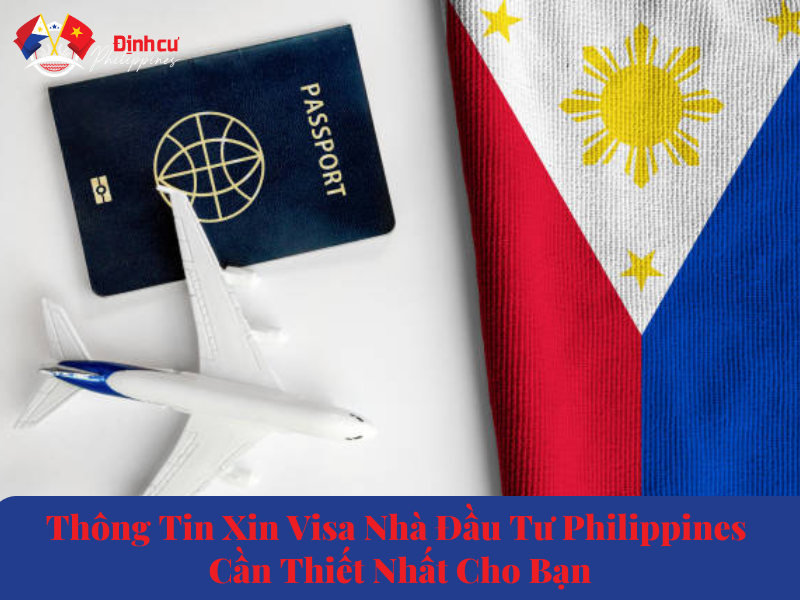 Thông Tin Xin Visa Nhà Đầu Tư Philippines Cần Thiết Nhất Cho Bạn