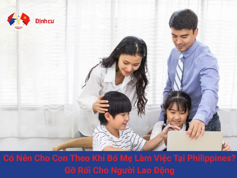 Có Nên Cho Con Theo Khi Bố Mẹ Làm Việc Tại Philippines? Gỡ Rối Cho Người Lao Động