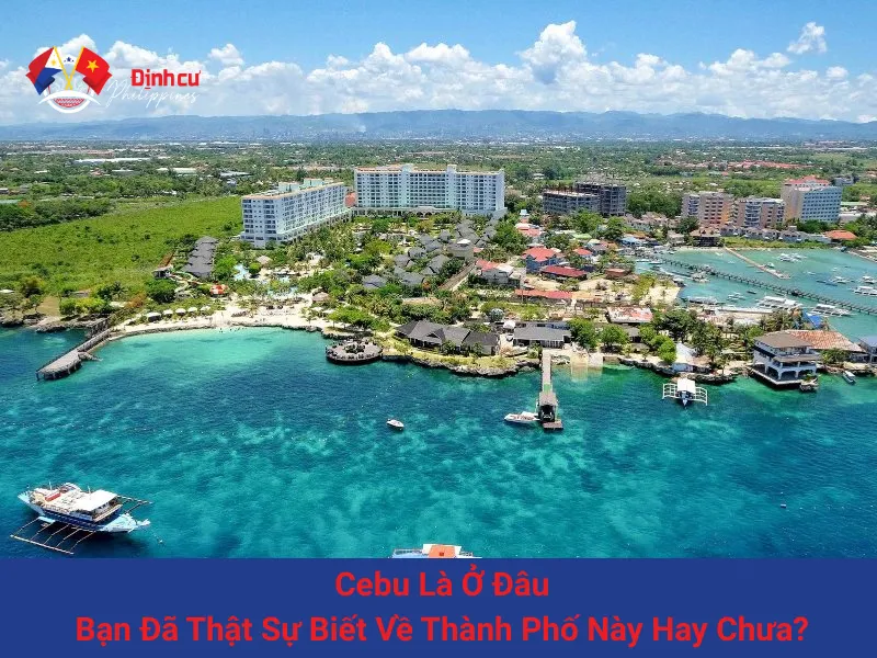 Cebu Là Ở Đâu? Bạn Đã Thật Sự Biết Về Thành Phố Này Hay Chưa?
